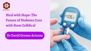 Heal with Hope: The
Future of Diabetes Care
with Stem Celldical
Dr David Greene Arizona
 