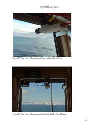 HLY1202 Cruise Report
122
Figure D5: New camera looking out the port side of the Aloftcon.
Figure D6: New camera looking out the starboard side of the Aloftcon.
 