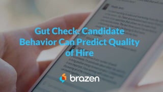Gut Check: Candidate
Behavior Can Predict Quality
of Hire
 