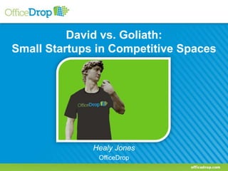 David vs. Goliath:
Small Startups in Competitive Spaces




              Healy Jones
               OfficeDrop
 