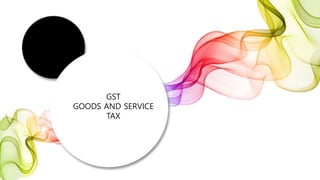 GST
GOODS AND SERVICE
TAX
 