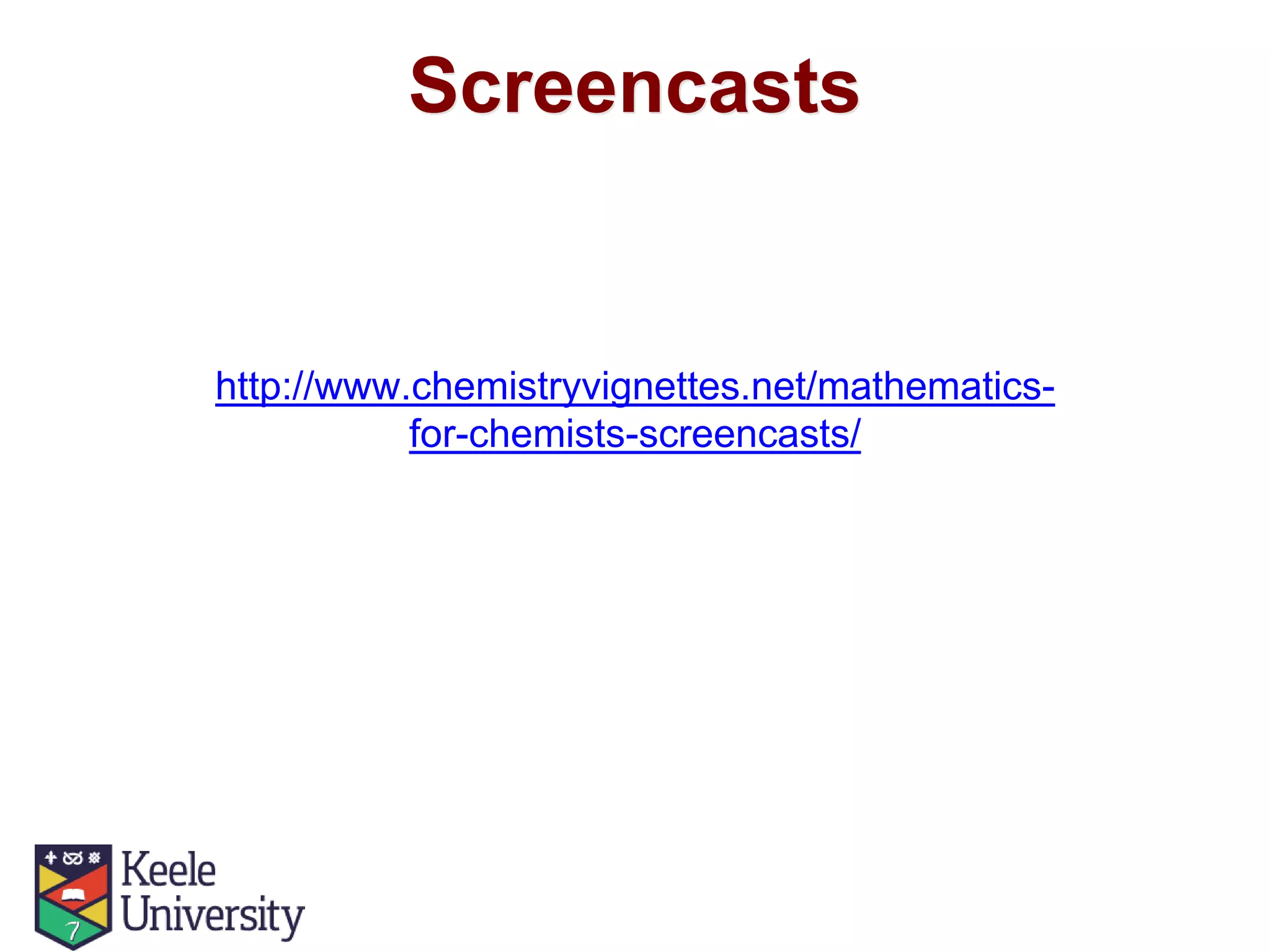 Screencasts
http://www.chemistryvignettes.net/mathematics-
for-chemists-screencasts/
 