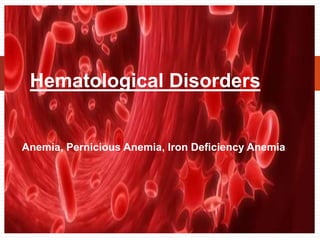 Anemia, Pernicious Anemia, Iron Deficiency Anemia
Hematological Disorders
 