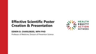 EDWIN D. CHARLEBOIS, MPH PHD
Professor of Medicine, Division of Prevention Science
Effective Scientific Poster
Creation & Presentation
 