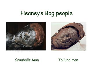 Heaney’s Bog people Grauballe Man  Tollund man 