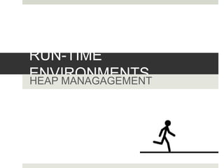 RUN-TIME
ENVIRONMENTSHEAP MANAGAGEMENT
 