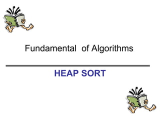 Fundamental of Algorithms
HEAP SORT
 