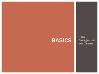 Heap
Background
and Theory
BASICS
 