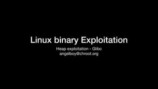 Linux binary Exploitation
Heap exploitation - Glibc

angelboy@chroot.org
 