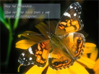 …Hoy he aprendido…Hoy he aprendido
Que reír me hace bien y serQue reír me hace bien y ser
..alegre es contagioso..alegre es contagioso
 