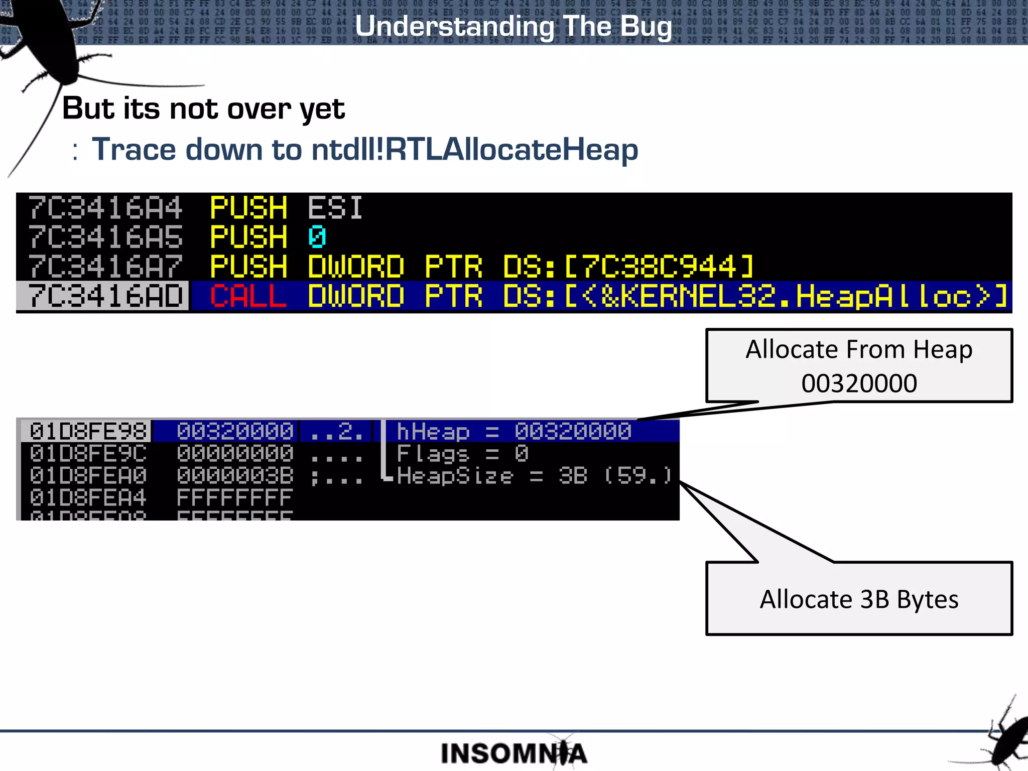 But its not over yet
: Trace down to ntdll!RTLAllocateHeap
Understanding The Bug
Allocate From Heap
00320000
Allocate 3B Bytes
 