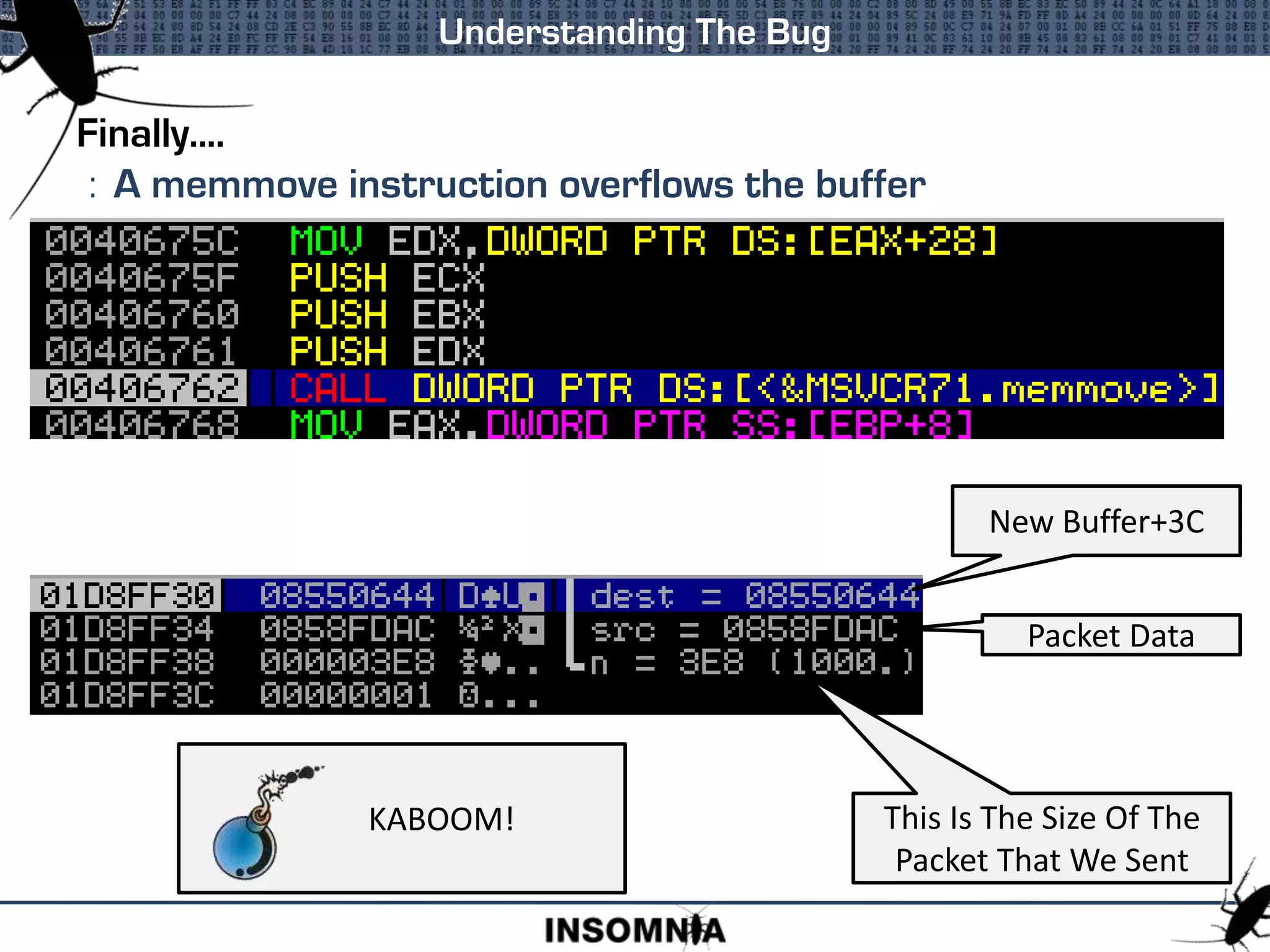 Finally....
: A memmove instruction overflows the buffer
Understanding The Bug
New Buffer+3C
Packet Data
This Is The Size Of The
Packet That We Sent
KABOOM!
 