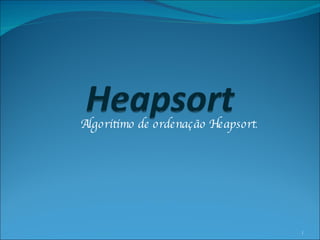 Algoritimo de ordenação Heapsort . 