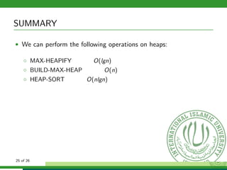 SUMMARY
• We can perform the following operations on heaps:
◦ MAX-HEAPIFY O(lgn)
◦ BUILD-MAX-HEAP O(n)
◦ HEAP-SORT O(nlgn)
25 of 26
 
