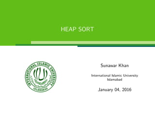 HEAP SORT
Sunawar Khan
International Islamic University
Islamabad
January 04, 2016
 
