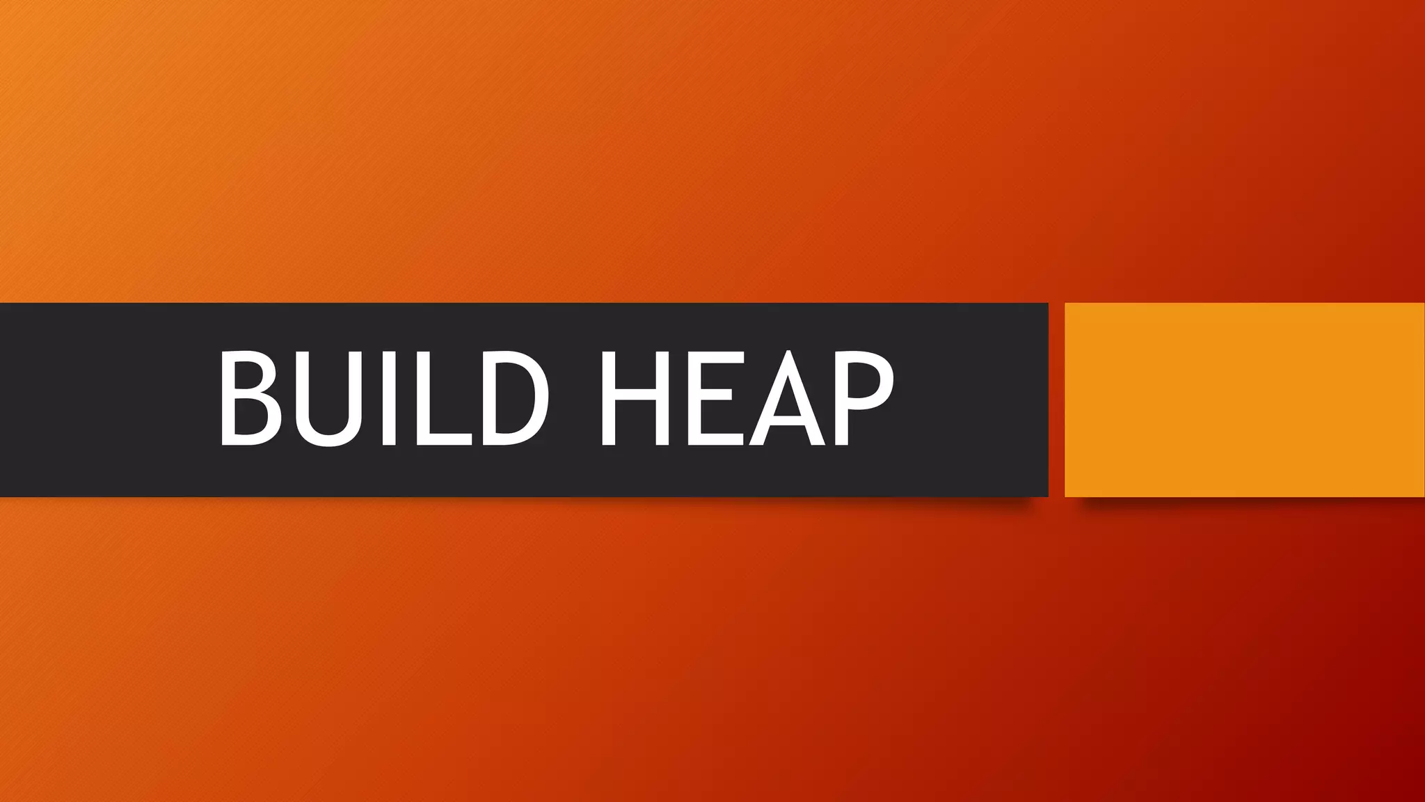 BUILD HEAP
 