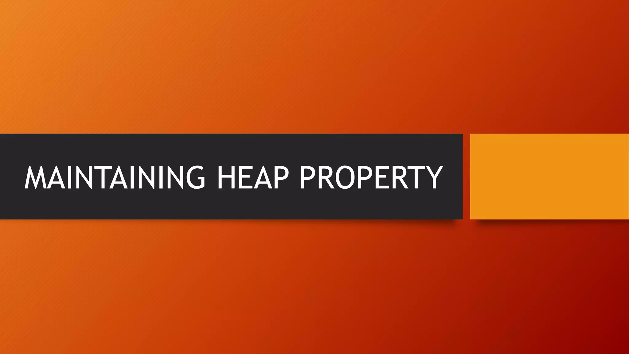 MAINTAINING HEAP PROPERTY
 