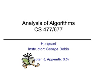 Analysis of Algorithms
CS 477/677
Heapsort
Instructor: George Bebis
(Chapter 6, Appendix B.5)
 