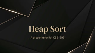 Heap Sort
A presentation for CSE- 205
 