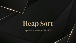 Heap Sort
A presentation for CSE- 205