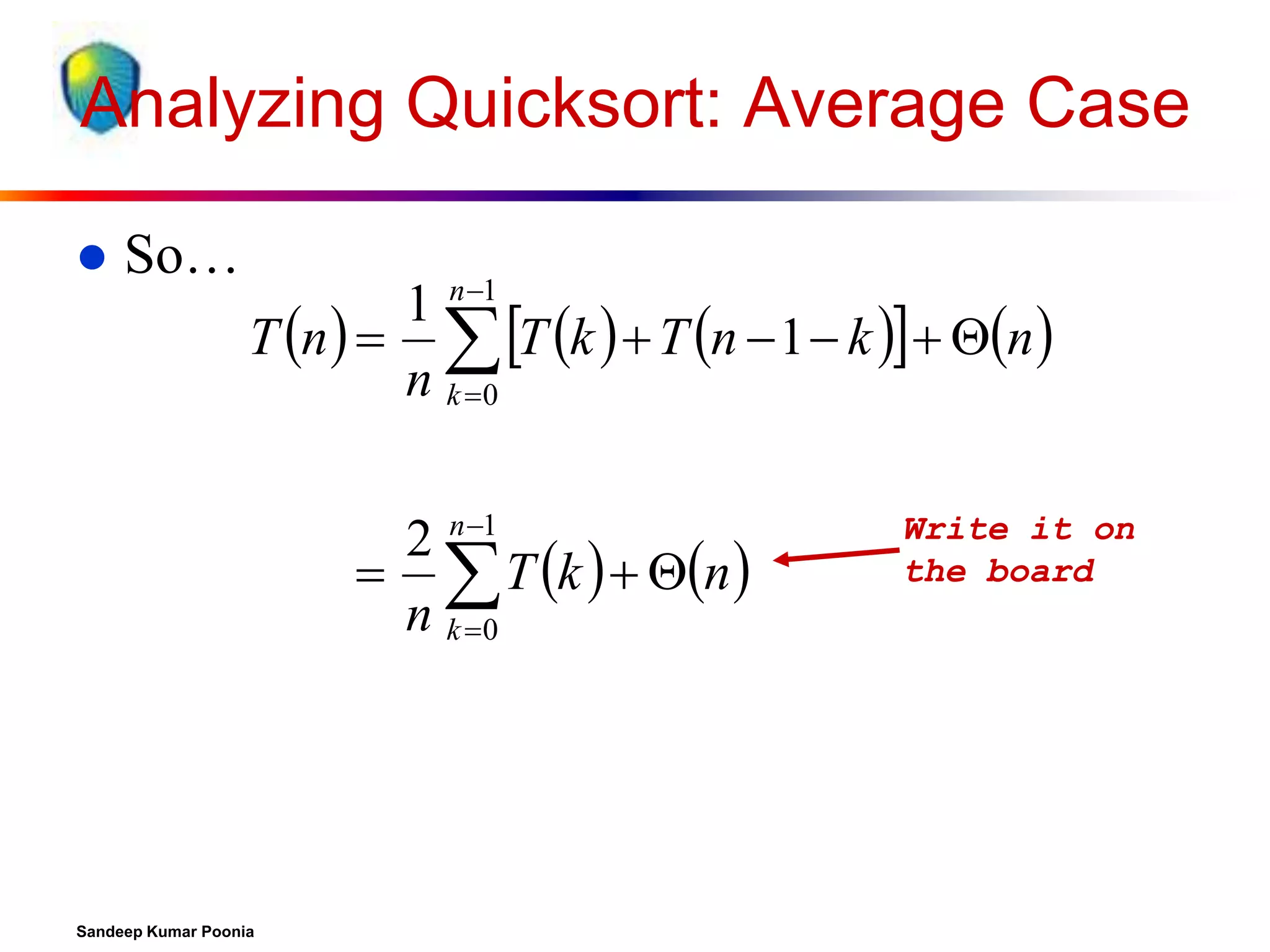 Analyzing Quicksort: Average Case


So…

1 n 1
T n    T k   T n  1  k   n 
n k 0
2 n 1
  T k   n 
n k 0

Sandeep Kumar Poonia

Write it on
the board

 