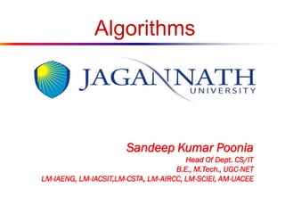 Algorithms

Sandeep Kumar Poonia
Head Of Dept. CS/IT
B.E., M.Tech., UGC-NET
LM-IAENG, LM-IACSIT,LM-CSTA, LM-AIRCC, LM-SCIEI, AM-UACEE

 