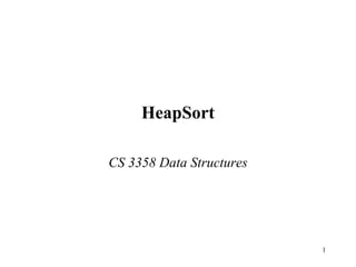 HeapSort

CS 3358 Data Structures




                          1
 