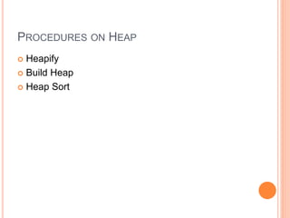 PROCEDURES ON HEAP
 Heapify
 Build Heap
 Heap Sort
 