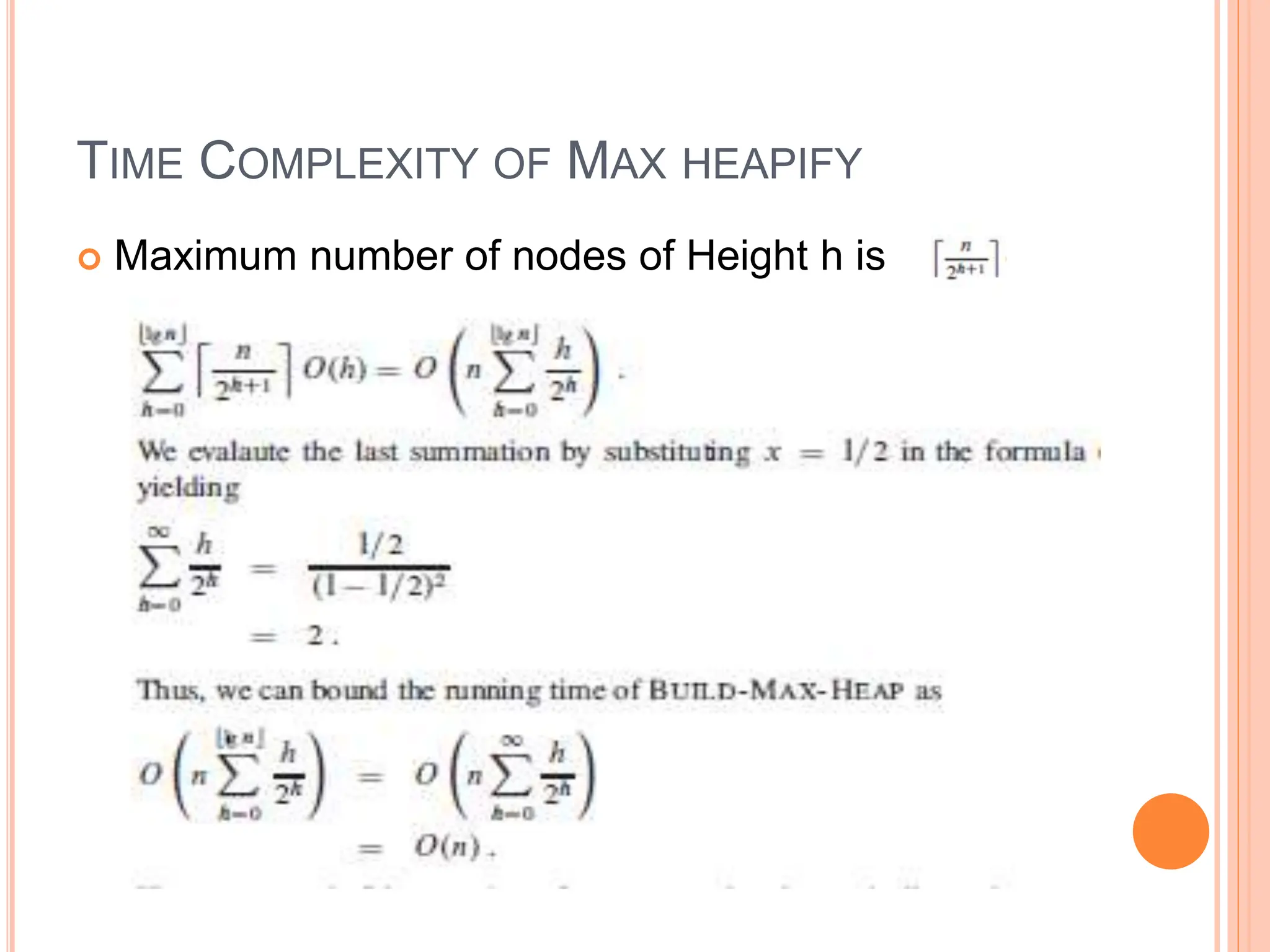 TIME COMPLEXITY OF MAX HEAPIFY
 Maximum number of nodes of Height h is
 