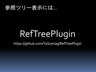 参照ツリー表示には… 
RefTreePlugin 
https://github.com/YaSuenag/RefTreePlugin 
 