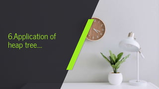 6.Application of
heap tree….
 
