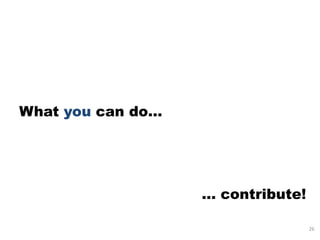 What you can do…




                   … contribute!

                                   26
 