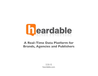 A Real-Time Data Platform for
Brands, Agencies and Publishers




              2.23.12
           heardable.com
 