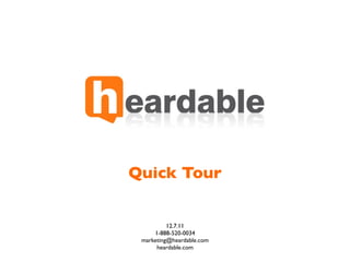 Quick Tour


          12.7.11
     1-888-520-0034
 marketing@heardable.com
      heardable.com
 