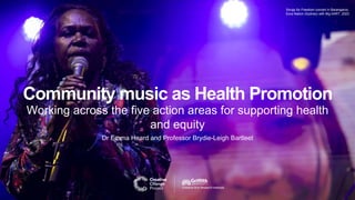 Dr Emma Heard and Professor Brydie-Leigh Bartleet
Community music as Health Promotion
Working across the five action areas for supporting health
and equity
Songs for Freedom concert in Barangaroo,
Eora Nation (Sydney) with Big hART, 2023
 