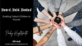 Heard, Held, Healed - Enabling Today's Children to Flourish.pptx