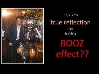 This is my

true reflection
OR
is this a

BOOZ
effect??

 
