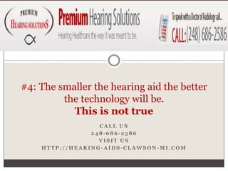 #4: The smaller the hearing aid the better the technology will be.This is not trueCall us 248-686-2586Visit us http://hearing-aids-clawson-mi.com