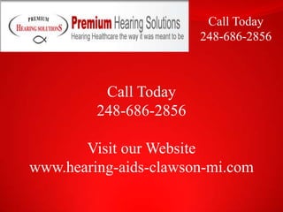 Call Today  248-686-2856 Call Today 248-686-2856 Visit our Website  www.hearing-aids-clawson-mi.com 