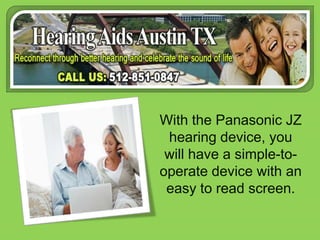 With the Panasonic JZ hearing device, you will have a simple-to-operate device with an easy to read screen. 