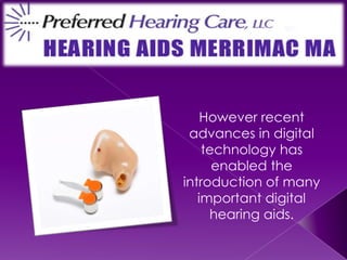 However recent advances in digital technology has enabled the introduction of many important digital hearing aids. 