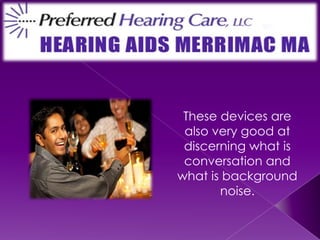 These devices are also very good at discerning what is conversation and what is background noise. 