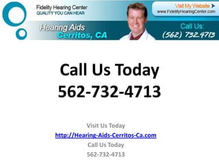 Call Us Today 562-732-4713 Visit Us Today http://Hearing-Aids-Cerritos-Ca.com Call Us Today 562-732-4713 