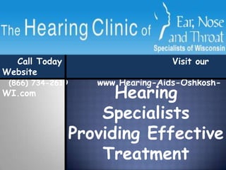     Call Today                             Visit our Website   (866) 734-2619         www.Hearing-Aids-Oshkosh-WI.com Hearing Specialists  Providing Effective Treatment  