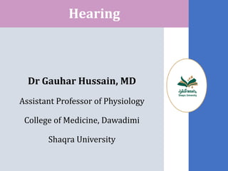 1
Dr Gauhar Hussain, MD
Assistant Professor of Physiology
College of Medicine, Dawadimi
Shaqra University
Hearing
 