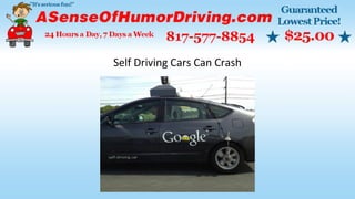 Self Driving Cars Can Crash
 