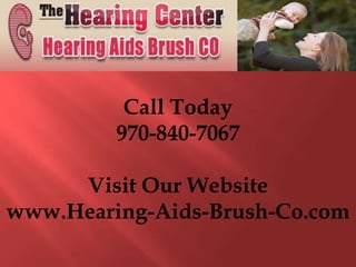 Call Today
         970-840-7067

     Visit Our Website
www.Hearing-Aids-Brush-Co.com
 