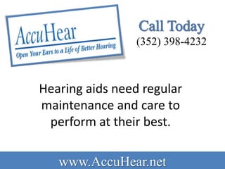 (352) 398-4232



Hearing aids need regular
maintenance and care to
 perform at their best.

   www.AccuHear.net
 