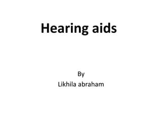 Hearing aids
By
Likhila abraham

 