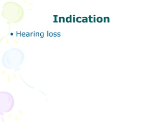 Indication
• Hearing loss
 